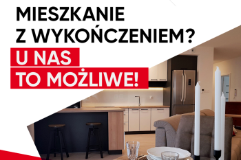 Mieszkanie z wykończeniem? U nas to możliwe!